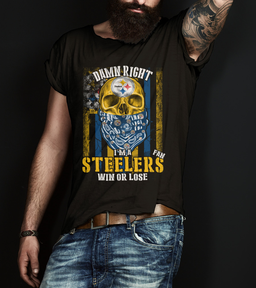 Damn Right I'm A Steelers Fan Win Or Lose T-Shirt