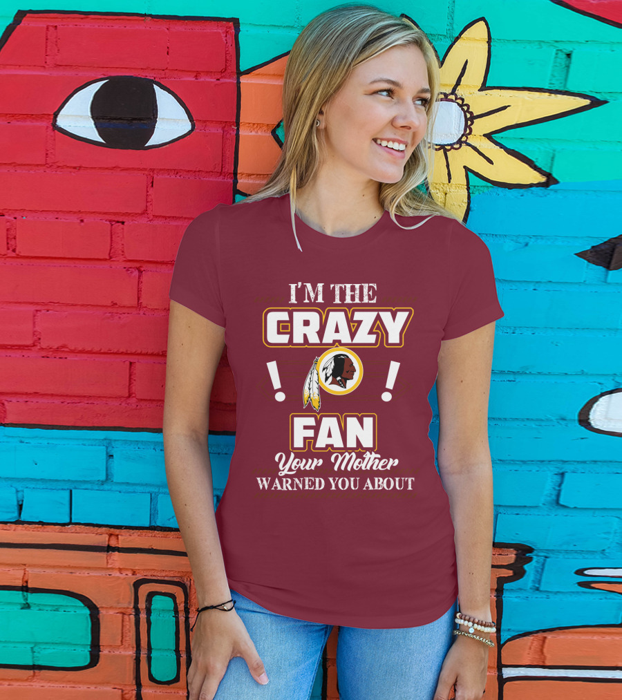 I'm The Crazy Fan Your Mother Warned You About Washington Redskins T-Shirt