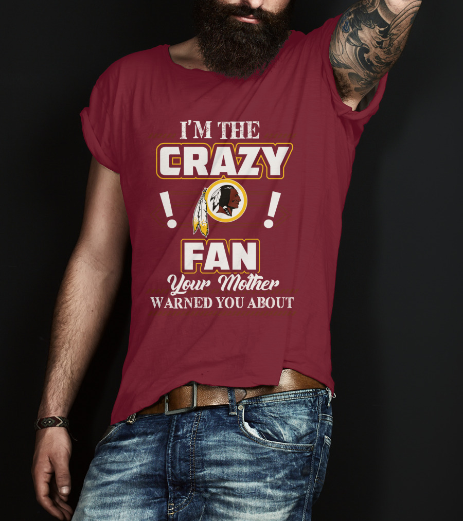 I'm The Crazy Fan Your Mother Warned You About Washington Redskins T-Shirt