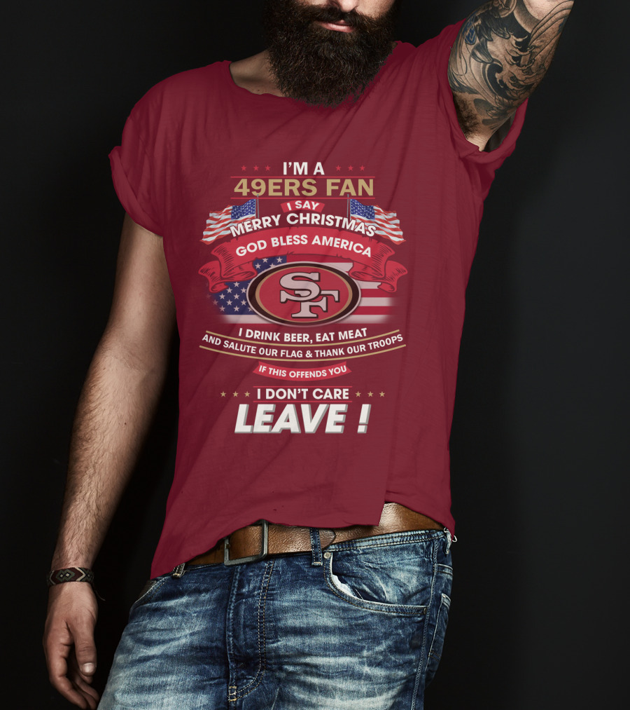 I'm A 49ers Fan Merry Christmas God Bless America Salute Our Flag Thank Our Troops Leave T-Shirt