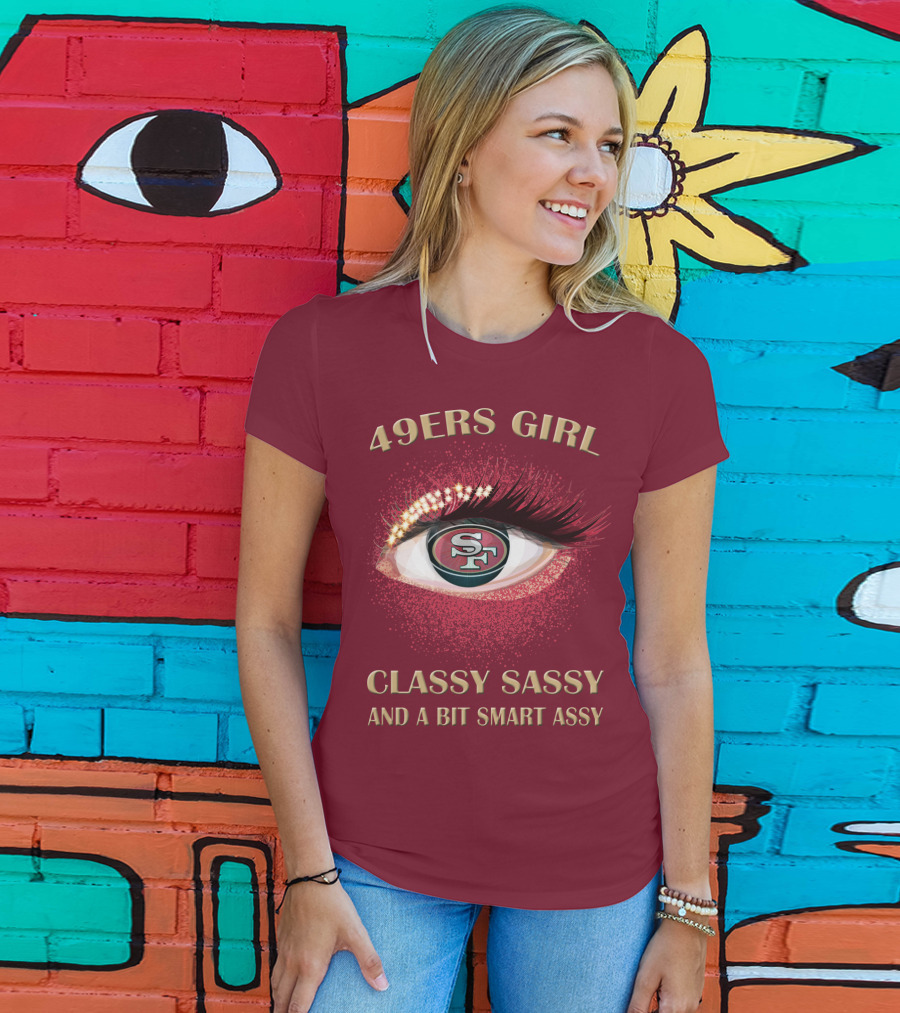 49ers Girl Classy Sassy And A Bit Smart Assy San Francisco 49ers T-Shirt