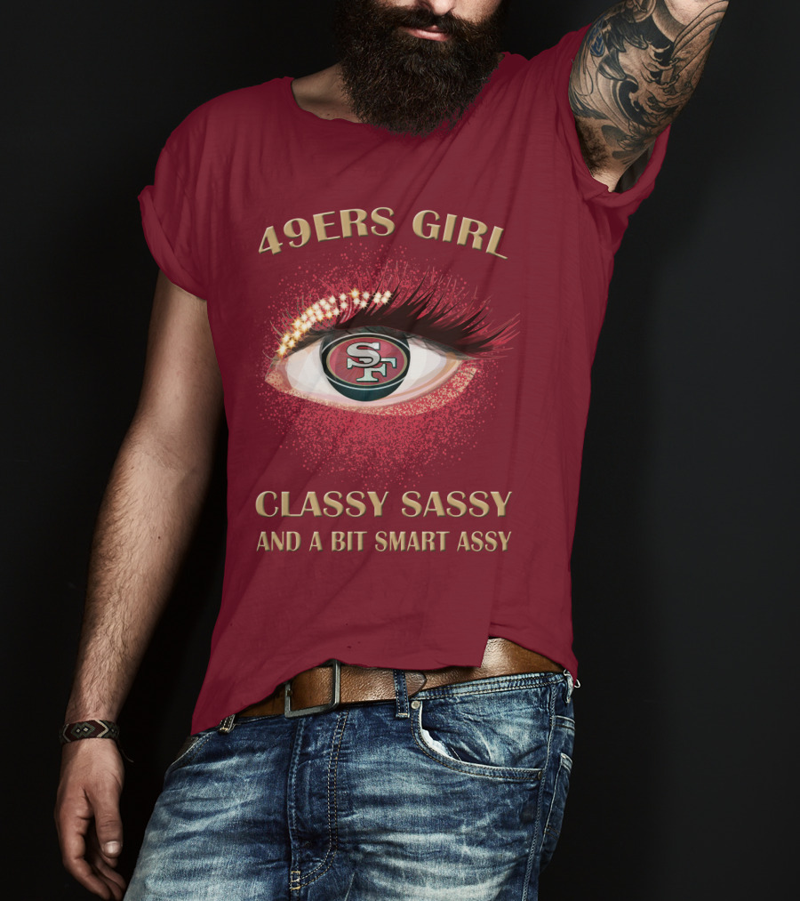 49ers Girl Classy Sassy And A Bit Smart Assy San Francisco 49ers T-Shirt