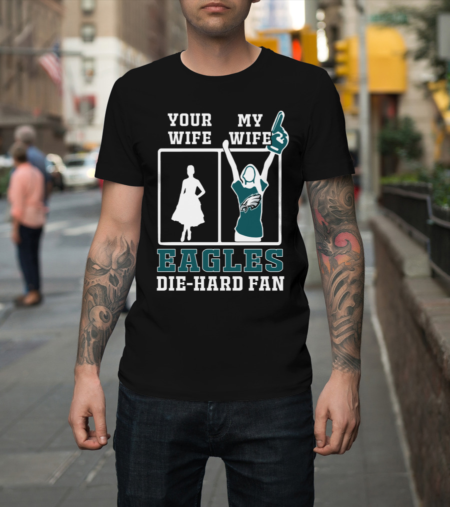 Your Wife My Wife Eagles Die-Hard Fan T-Shirt