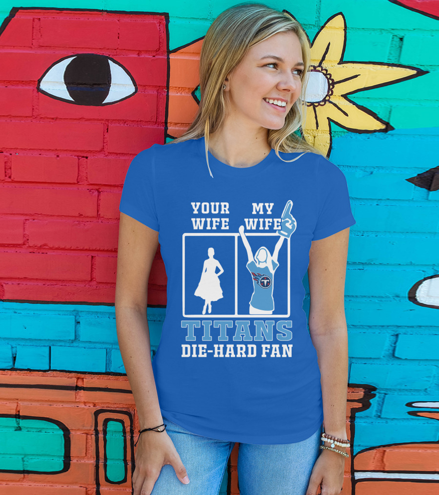 Your Wife My Wife Titans Die-Hard Fan T-Shirt