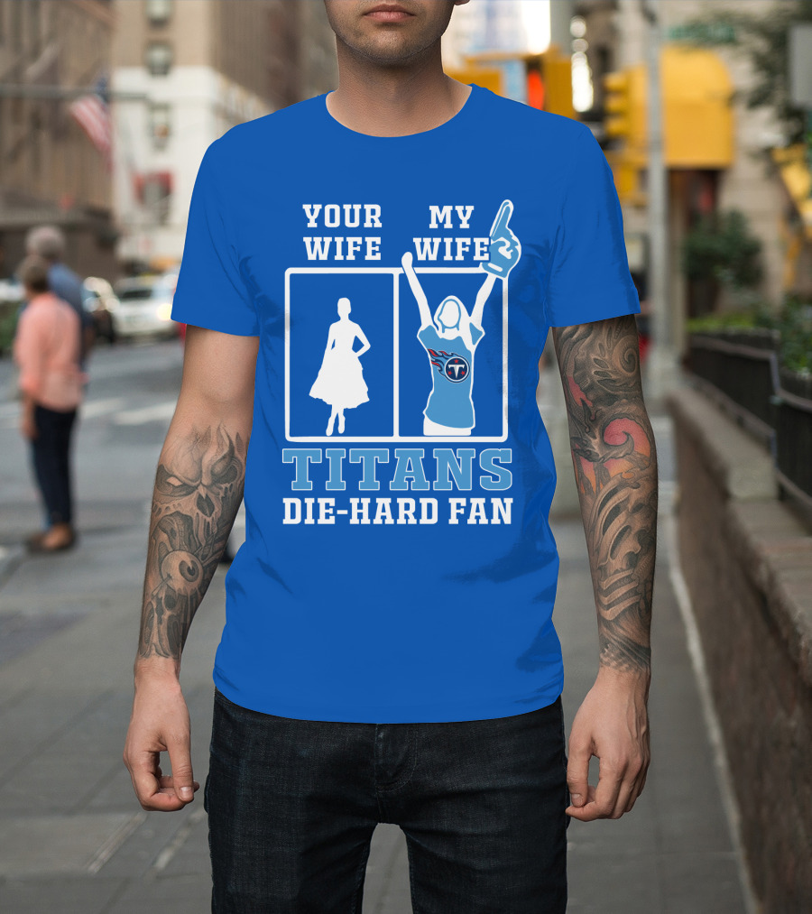 Your Wife My Wife Titans Die-Hard Fan T-Shirt