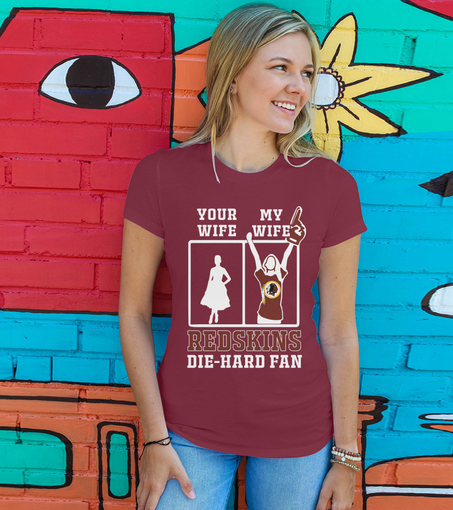 Your Wife My Wife Redskins Die-Hard Fan T-Shirt