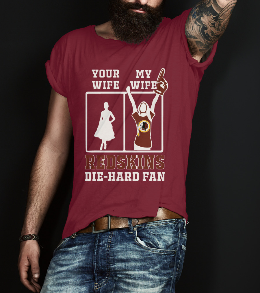 Your Wife My Wife Redskins Die-Hard Fan T-Shirt