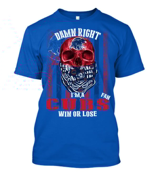 Damn Right I'm A Cubs Fan Win Or Lose T-Shirt