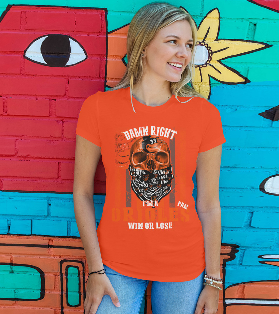 Damn Right I'm A Baltimore Orioles Fan Win Or Lose T-Shirt