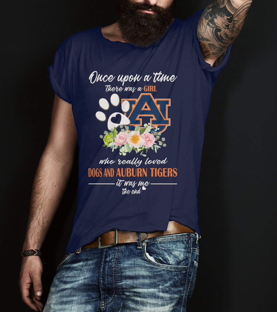 Once Upon A Time There Was A Girl Who Really Loved Dogs And Auburn Tigers It Was Me The End T-Shirt