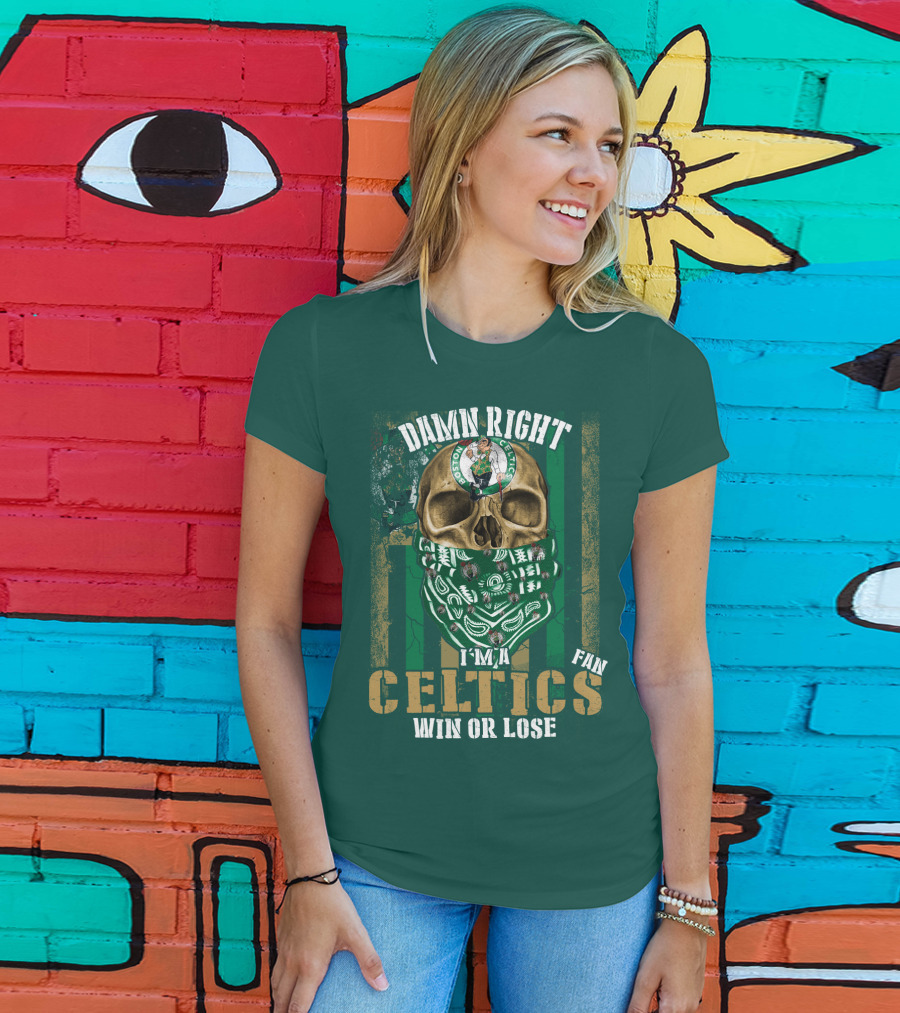 Damn Right I'm A Celtics Fan Win Or Lose Boston Celtics T-Shirt