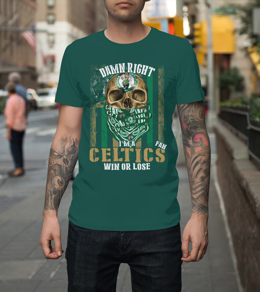 Damn Right I'm A Celtics Fan Win Or Lose Boston Celtics T-Shirt