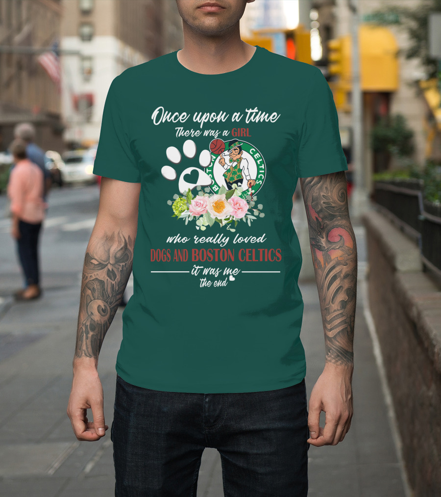 Once Upon A Time There Was A Girl Who Really Loved Dogs And Boston Celtics It Was Me The End T-Shirt