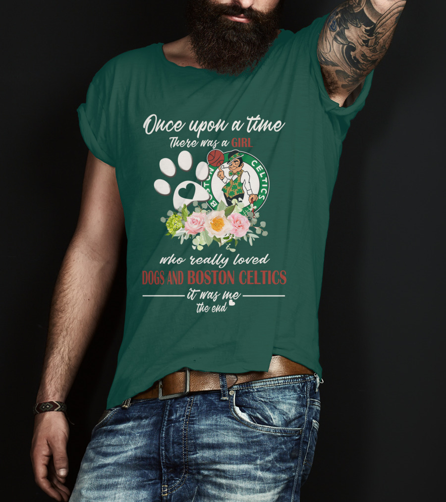 Once Upon A Time There Was A Girl Who Really Loved Dogs And Boston Celtics It Was Me The End T-Shirt