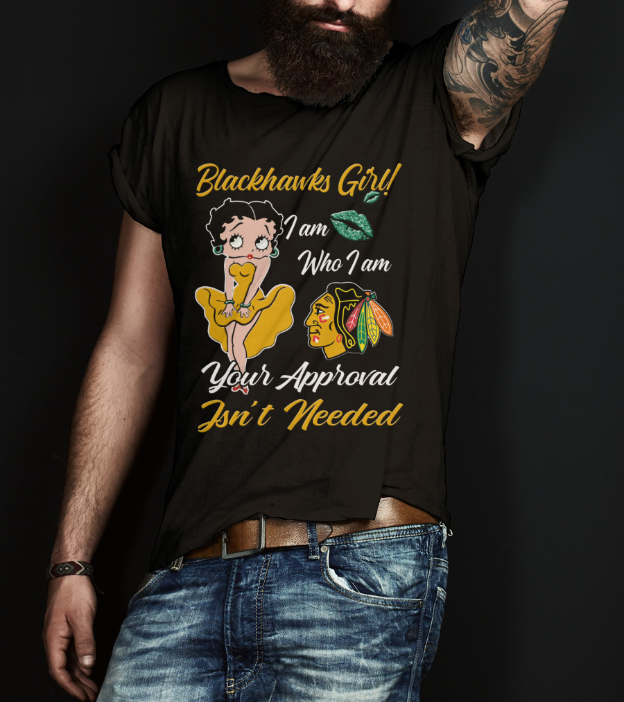 Blackhawks Girl I Am Who I Am Your Approval Isn't Needed T-Shirt
