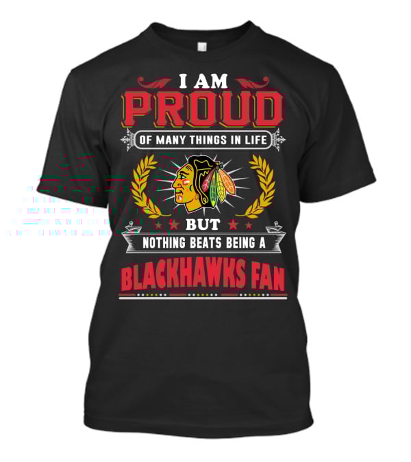 I Am Proud Of Many Things In Life But Nothing Beats Being A Blackhawks Fan T-Shirt