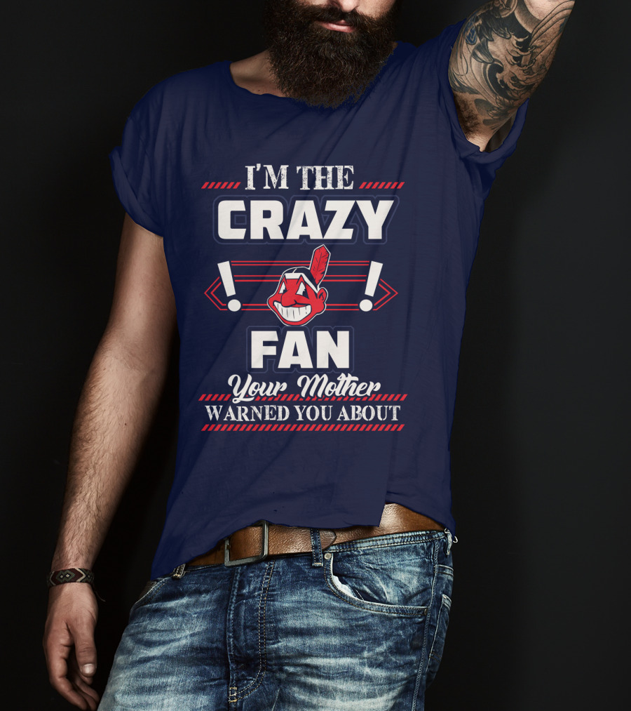 I'm The Crazy Fan Your Mother Warned You About Cleveland Indians T-Shirt