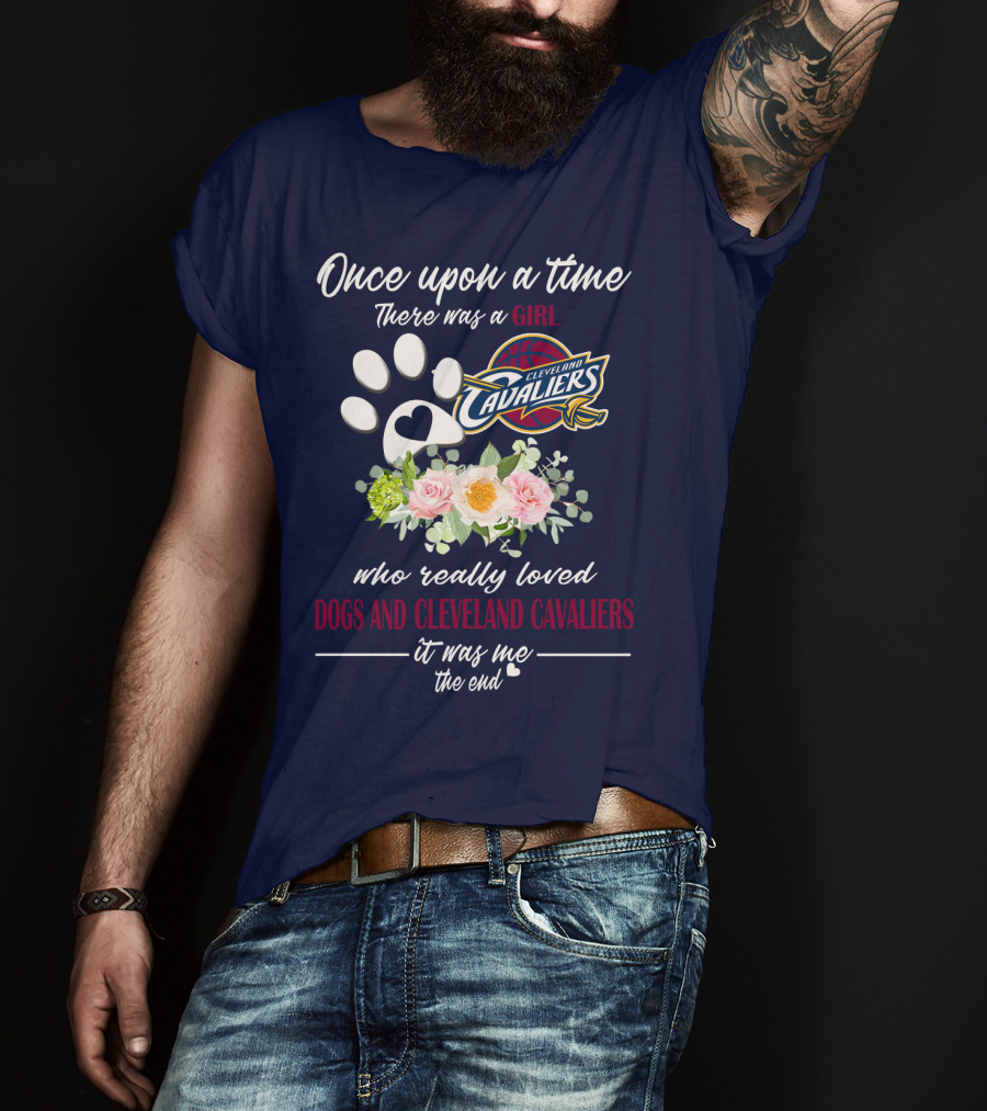 Once Upon A Time There Was A Girl Who Really Loved Dogs And Cleveland Cavaliers It Was Me The End T-Shirt