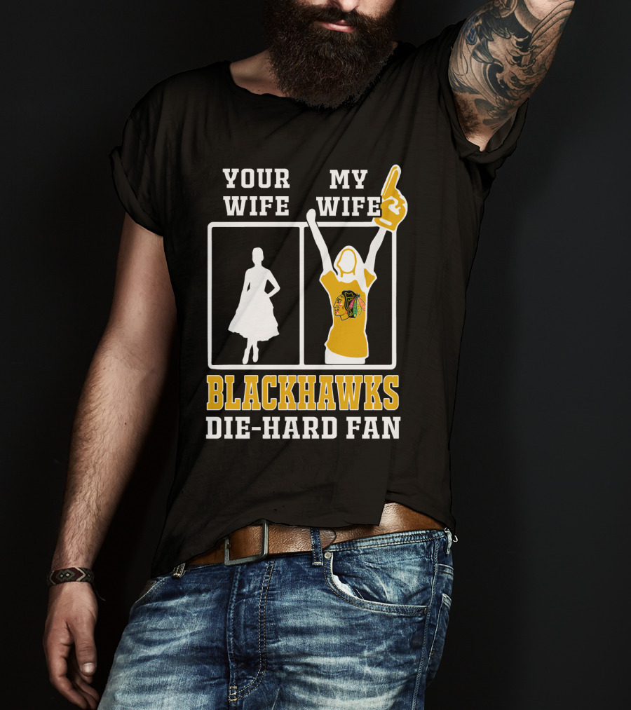 Your Wife My Wife Chicago Blackhawks Die-Hard Fan T-Shirt