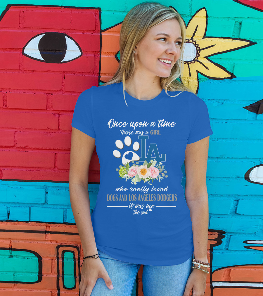 Once Upon A Time There Was A Girl Who Really Loved Dogs And Los Angeles Dodgers It Was Me The End T-Shirt