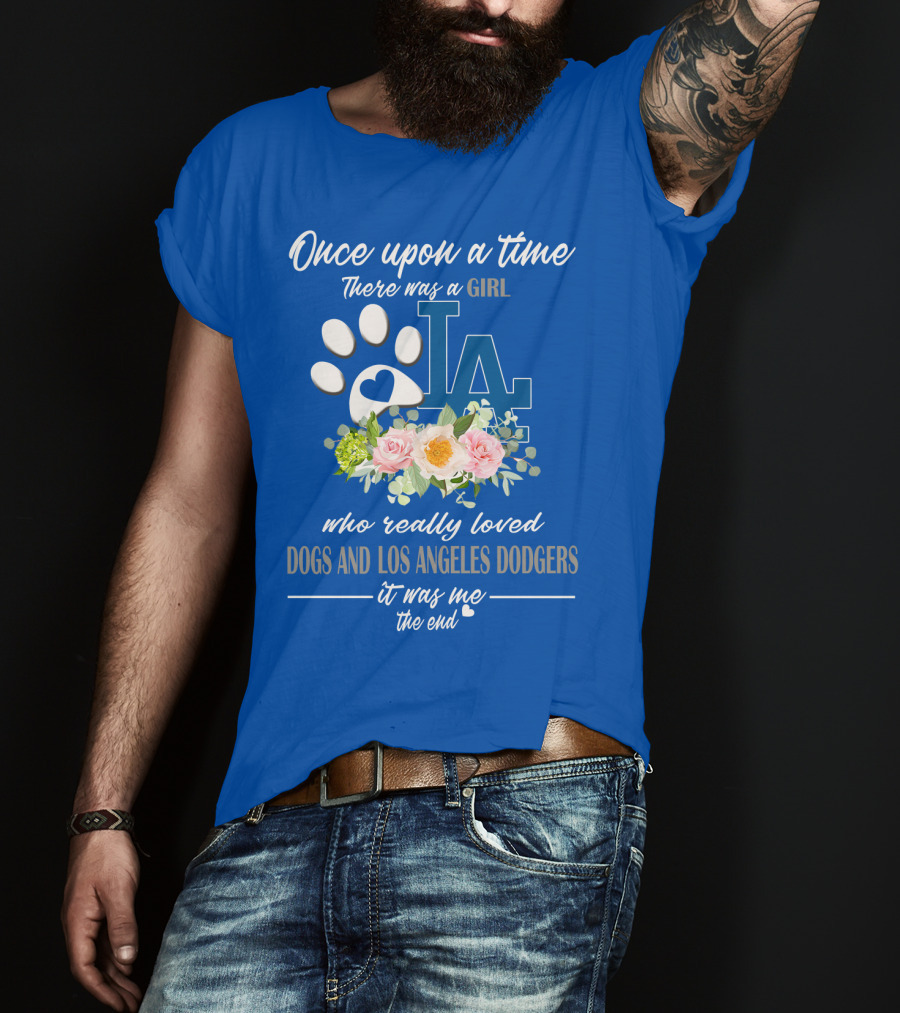 Once Upon A Time There Was A Girl Who Really Loved Dogs And Los Angeles Dodgers It Was Me The End T-Shirt