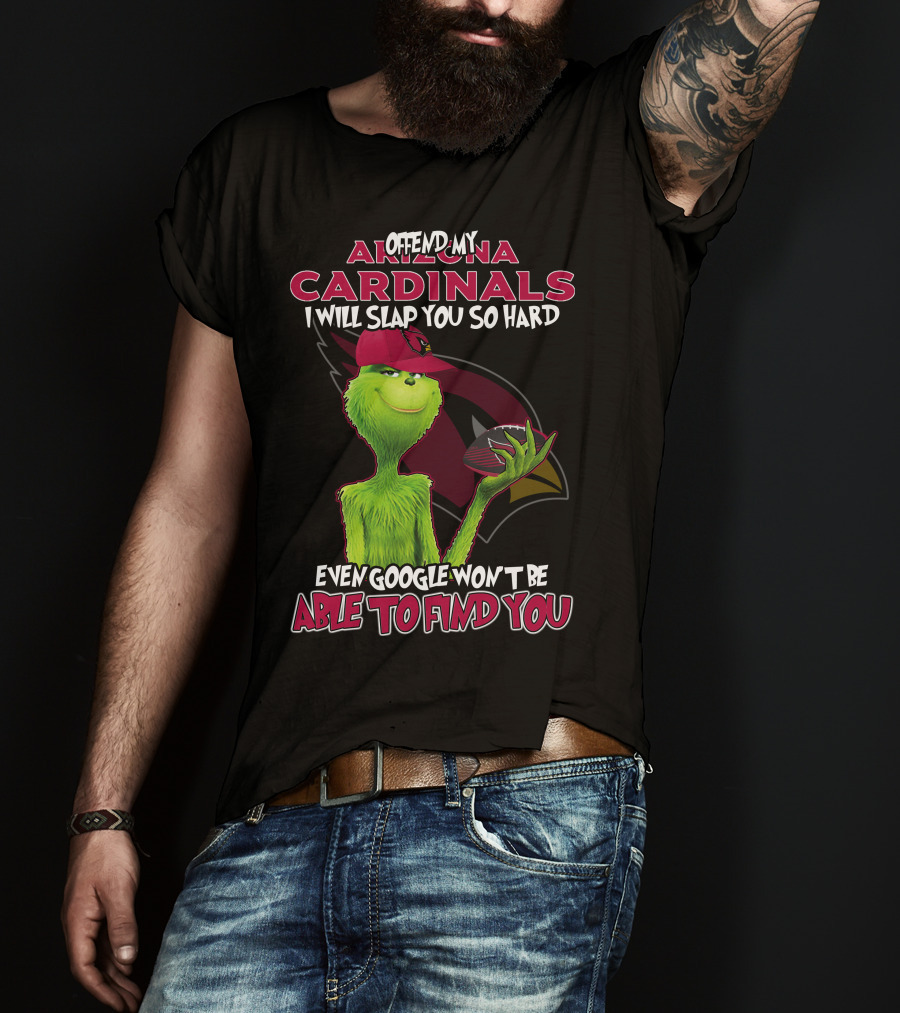 Offend My Arizona Cardinals Grinch Even Google Won't Be Able To Find You T-Shirt