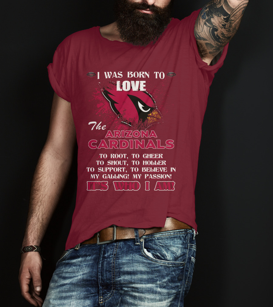 I Was Born To Love The Arizona Cardinals It's Who I Am T-Shirt