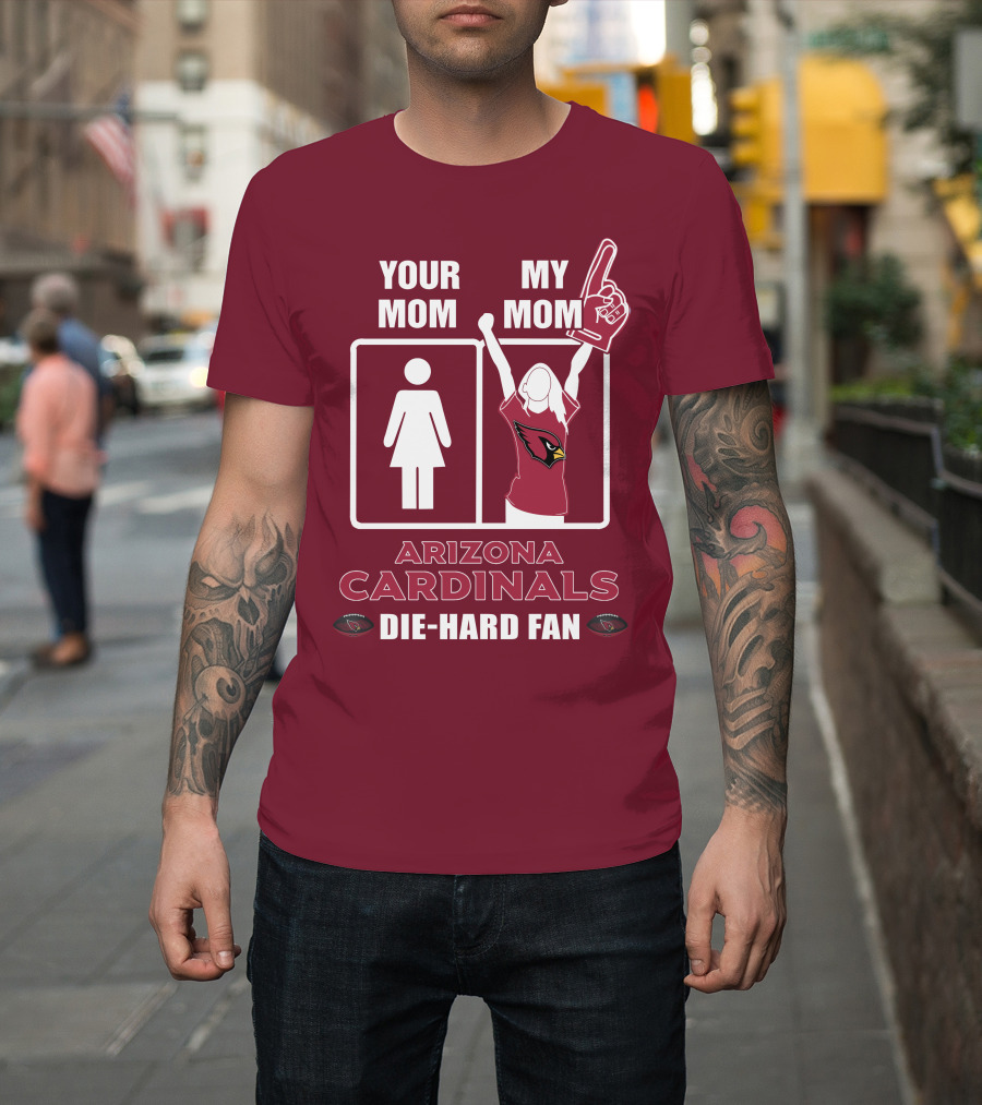 Your Mom My Mom Arizona Cardinals Die-Hard Fan T-Shirt