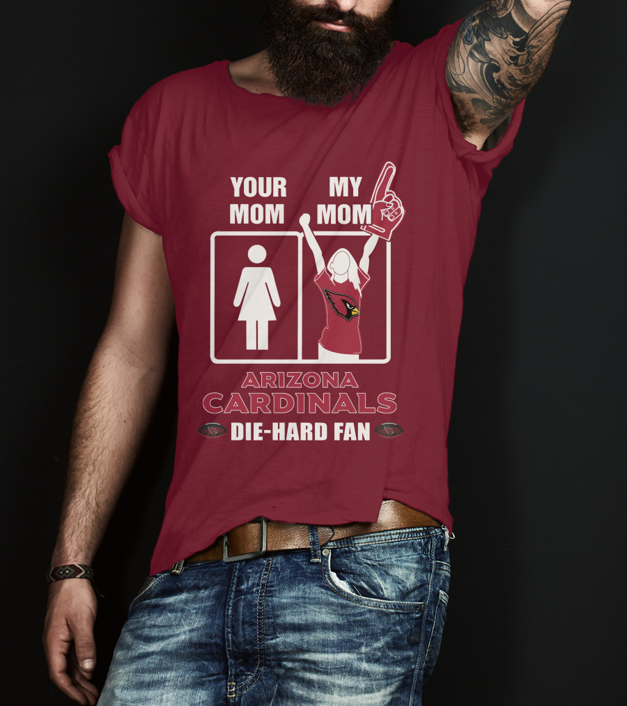 Your Mom My Mom Arizona Cardinals Die-Hard Fan T-Shirt