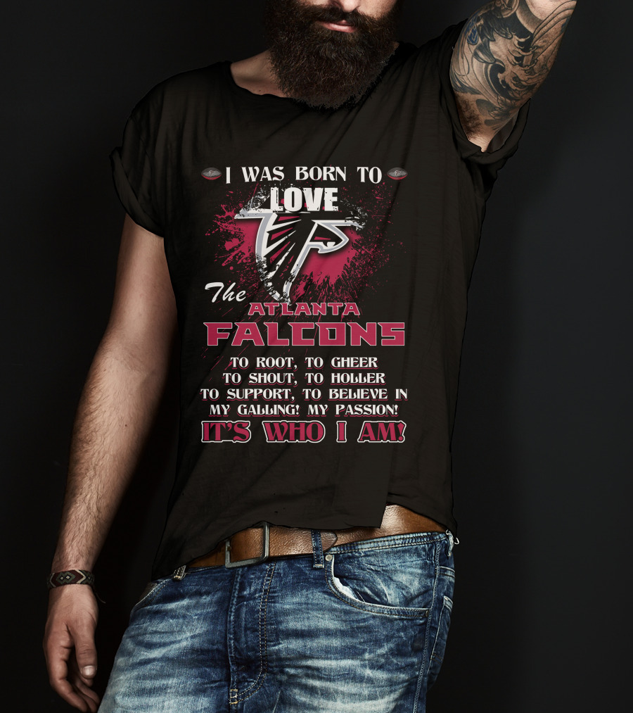 I Was Born To Love The Atlanta Falcons It's Who I Am T-Shirt