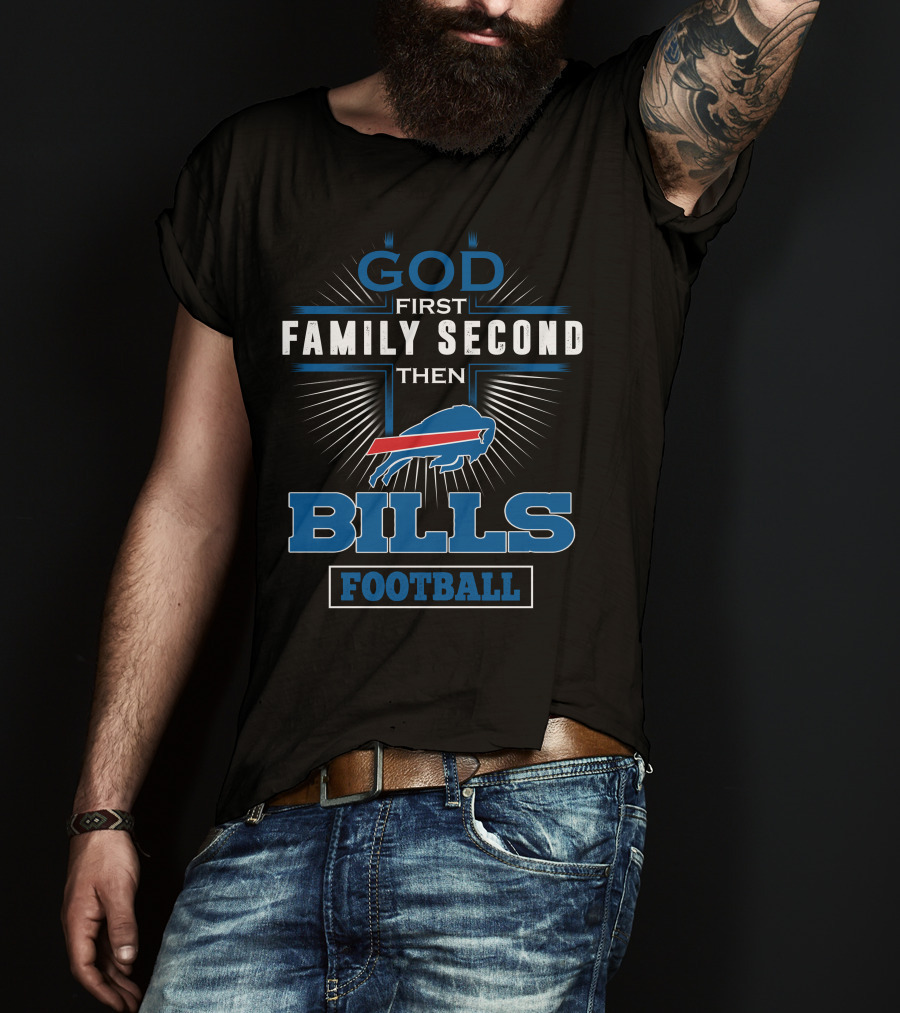 God First Family Second Then Bills Football T-Shirt