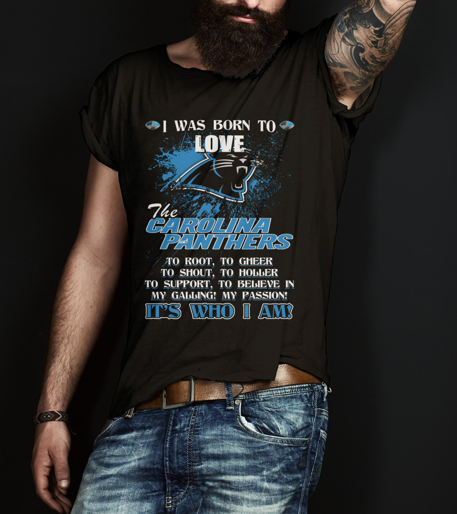 I Was Born To Love The Carolina Panthers It's Who I Am T-Shirt