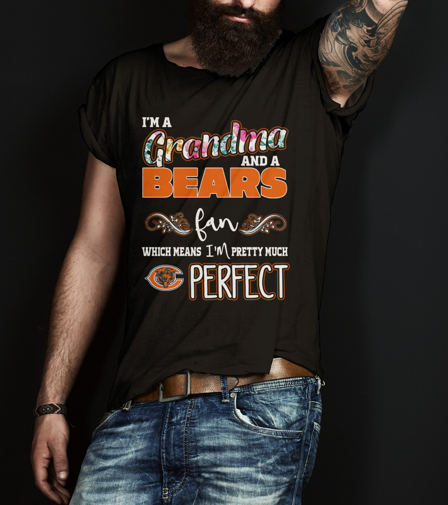I'm A Grandma And A Bears Fan Which Means I'm Pretty Much Perfect T-Shirt