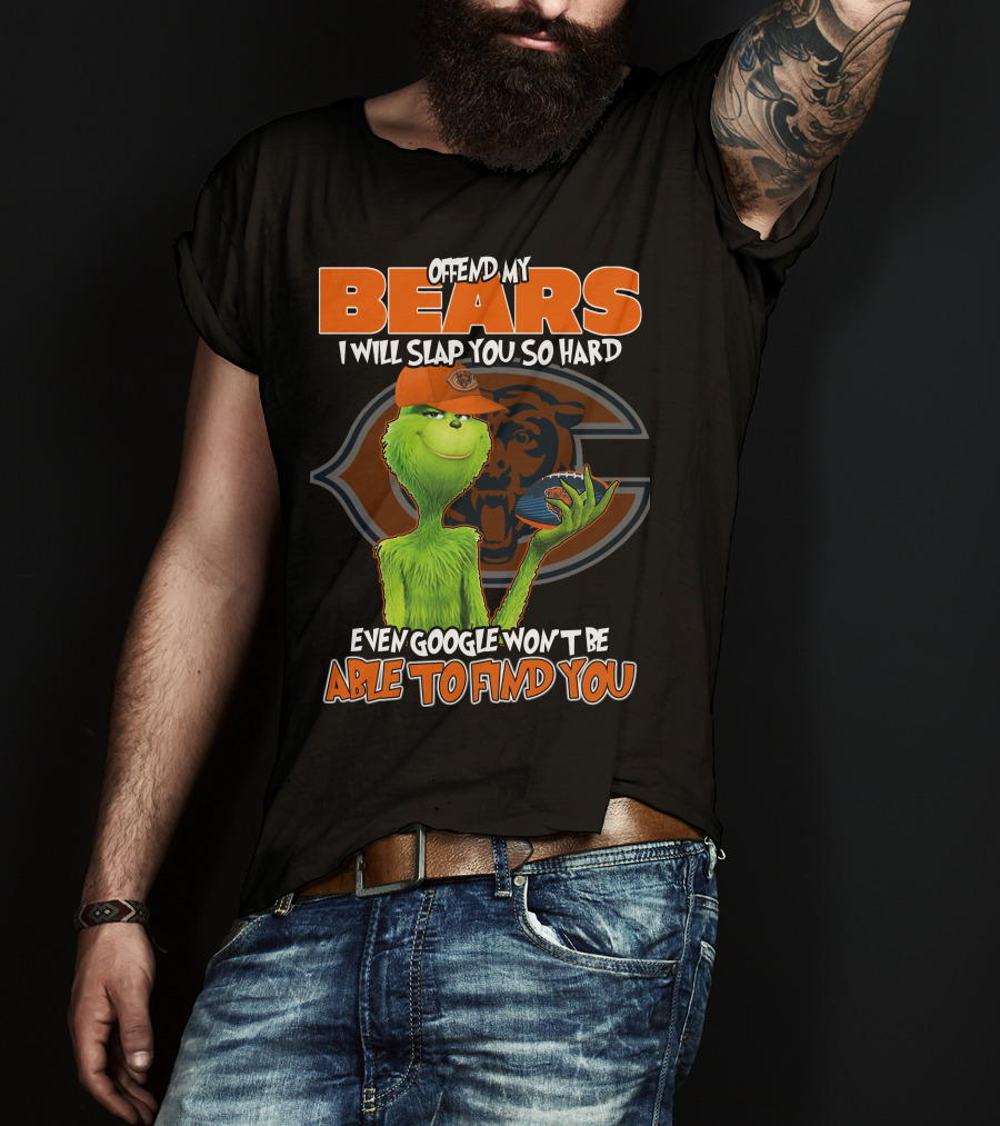 Offend My Bears I Will Slap You So Hard Even Google Won't Be Able To Find You Grinch Chicago Bears T-Shirt