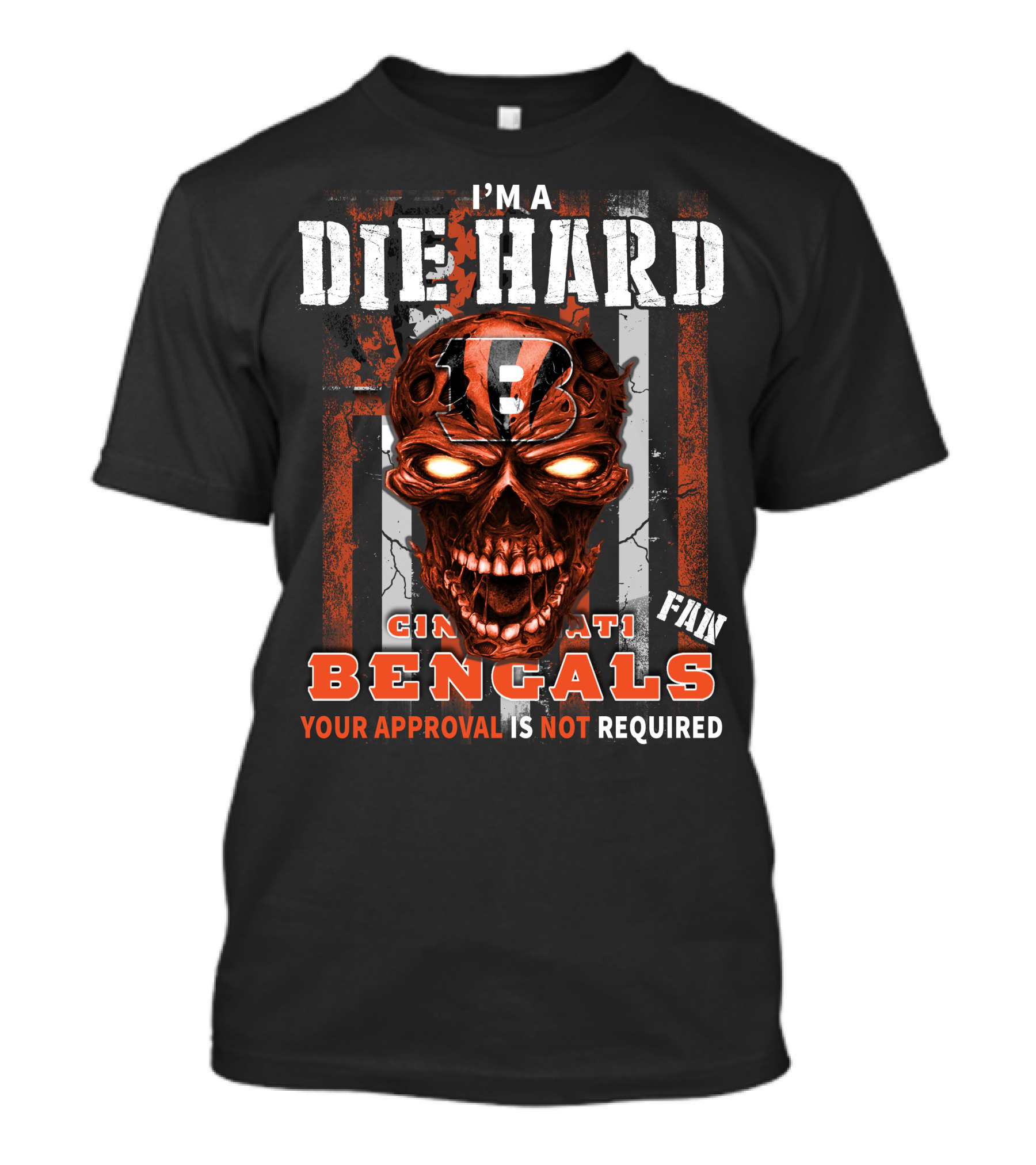 I'm A Die Hard Cincinnati Bengals Fan Your Approval Is Not Required T-Shirt