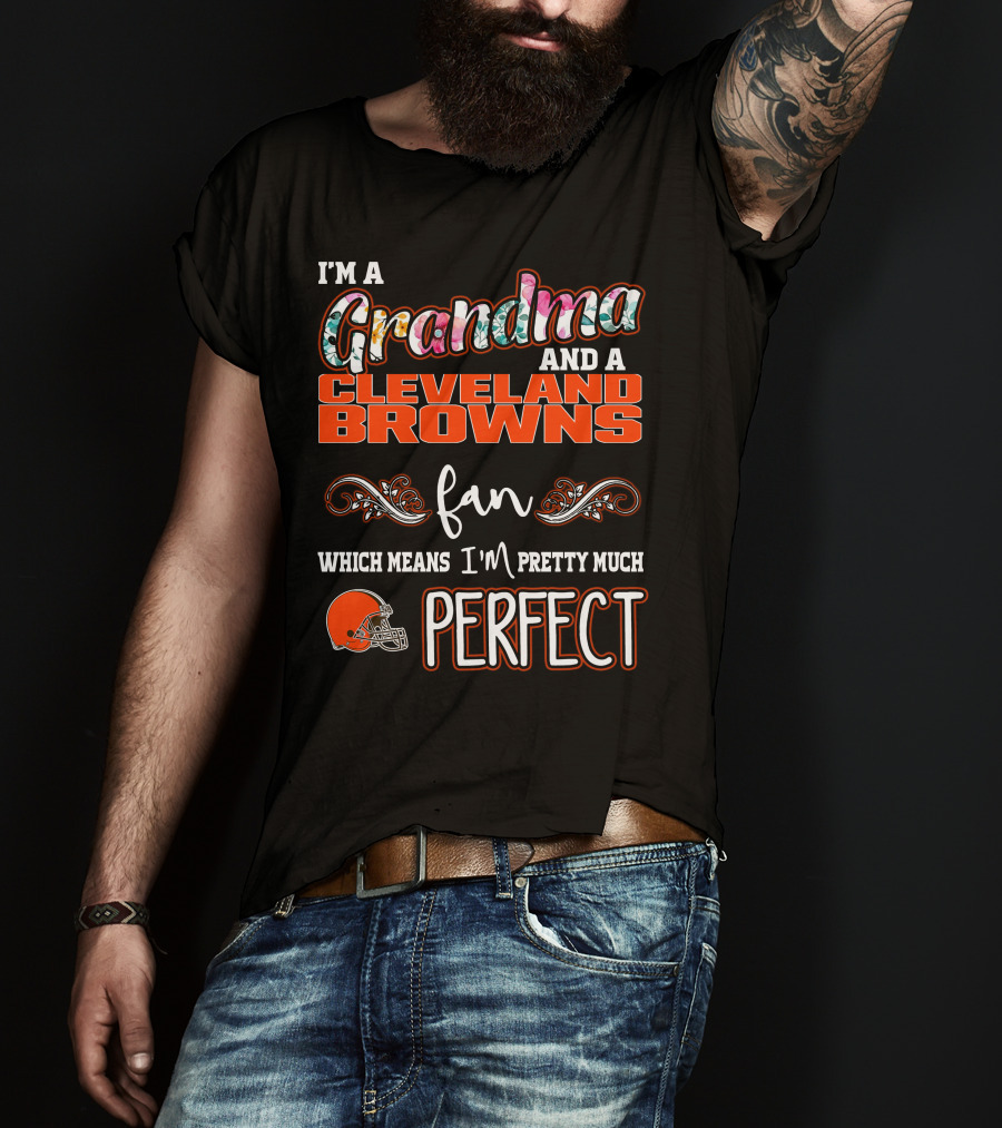 I'm A Grandma And A Cleveland Browns Fan Which Means I'm Pretty Much Perfect T-Shirt