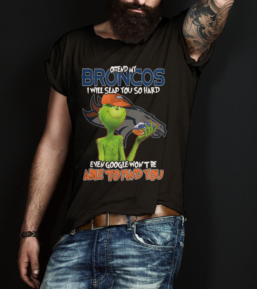 Offend My Broncos I Will Slap You So Hard Even Google Won't Be Able To Find You T-Shirt