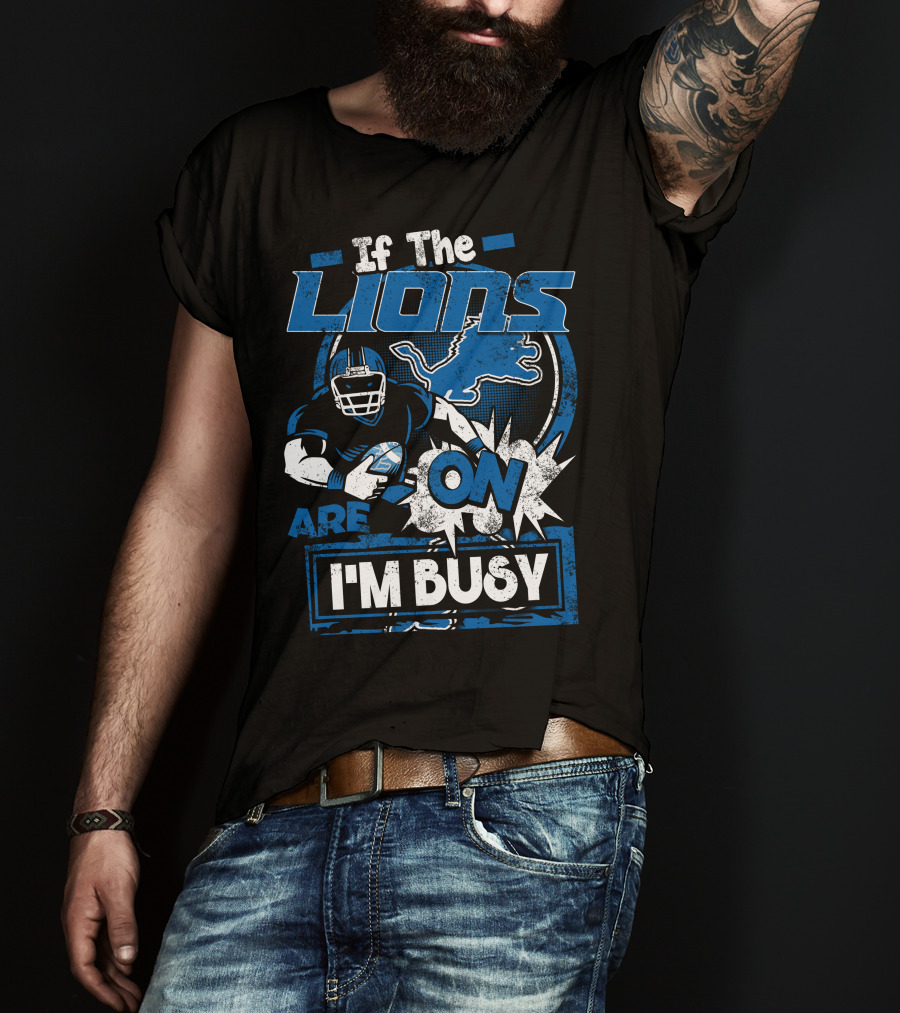 If The Detroit Lions Are On I'm Busy T-Shirt
