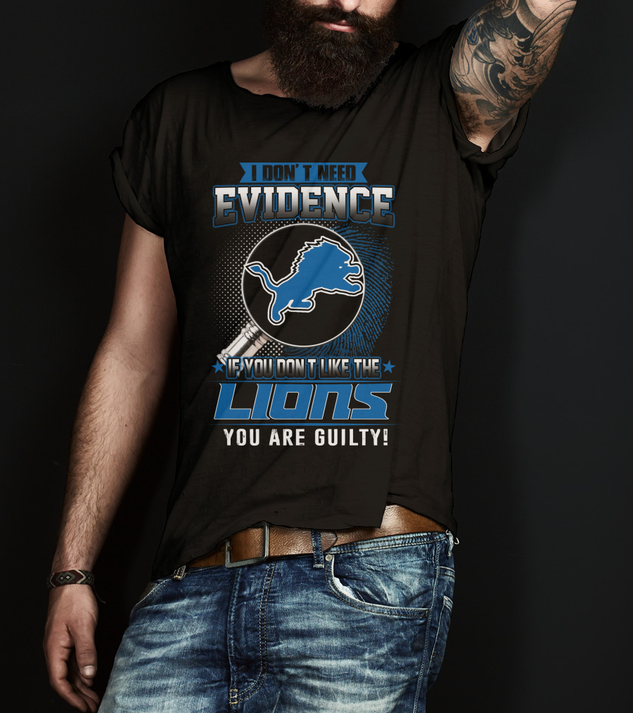 I Don't Need Evidence If You Don't Like The Lions You Are Guilty Detroit Lions T-Shirt