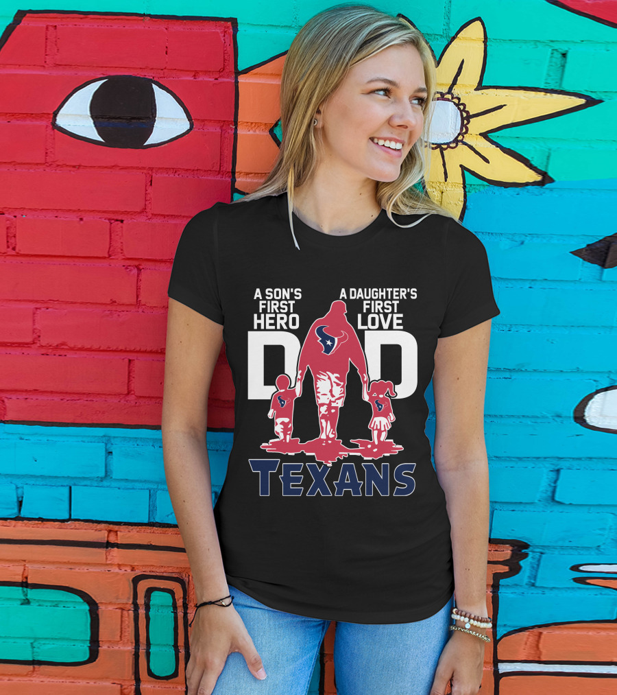 A Son's First Hero Dad A Daughter's First Love Texans T-Shirt