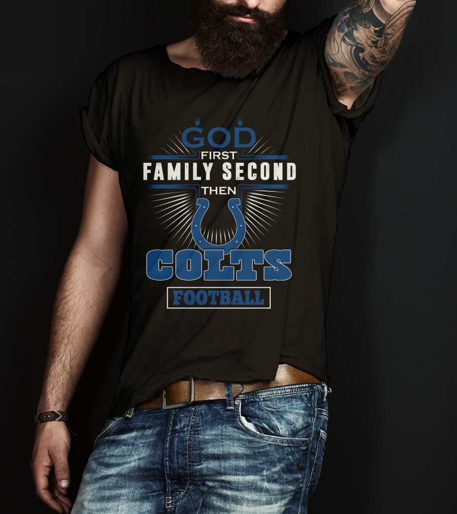God First Family Second Then Colts Football T-Shirt