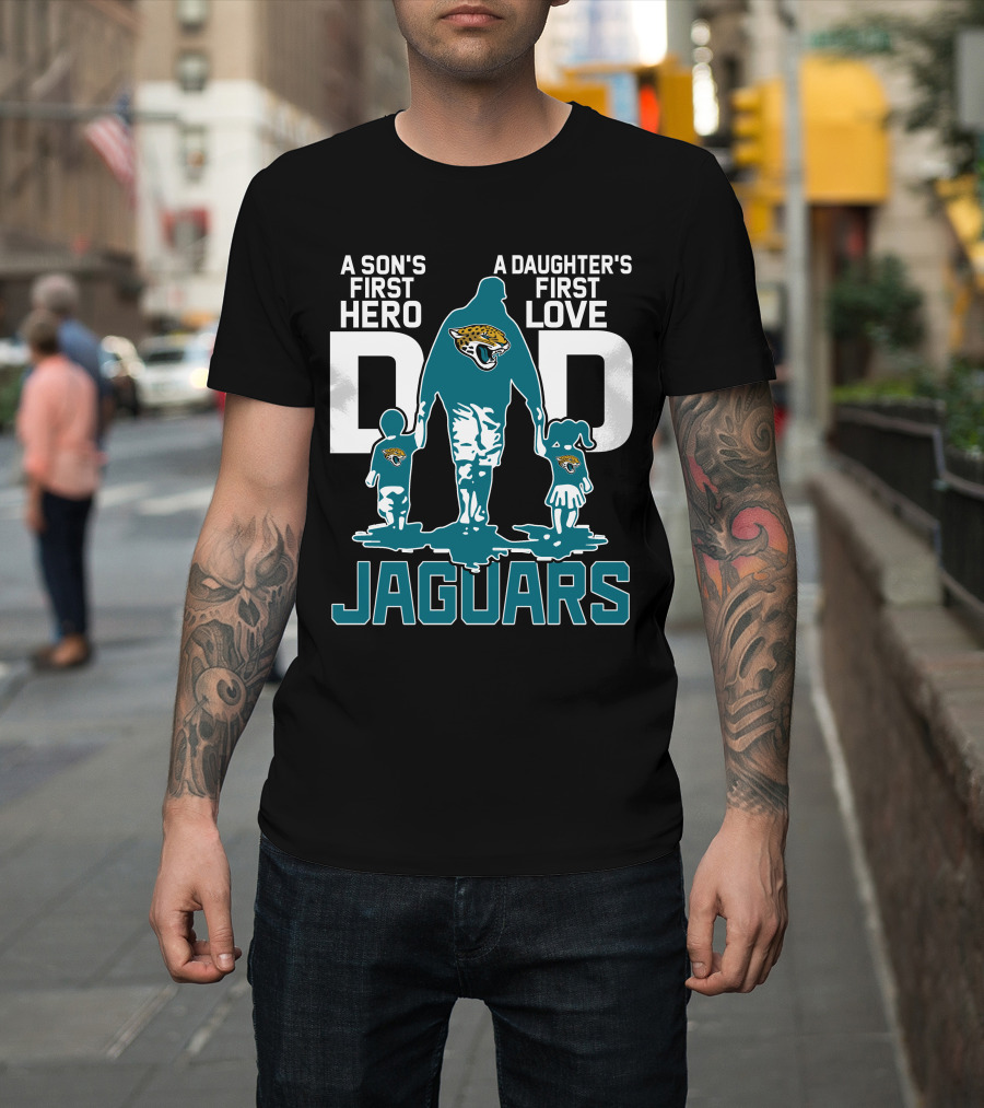 A Son's First Hero A Daughter's First Love Dad Jacksonville Jaguars T-Shirt