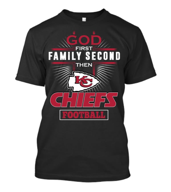 God First Family Second Then Chiefs Football Kansas City Chiefs T-Shirt