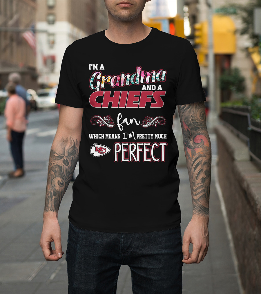 I'm A Grandma And A Chiefs Fan Which Means I'm Pretty Much Perfect T-Shirt