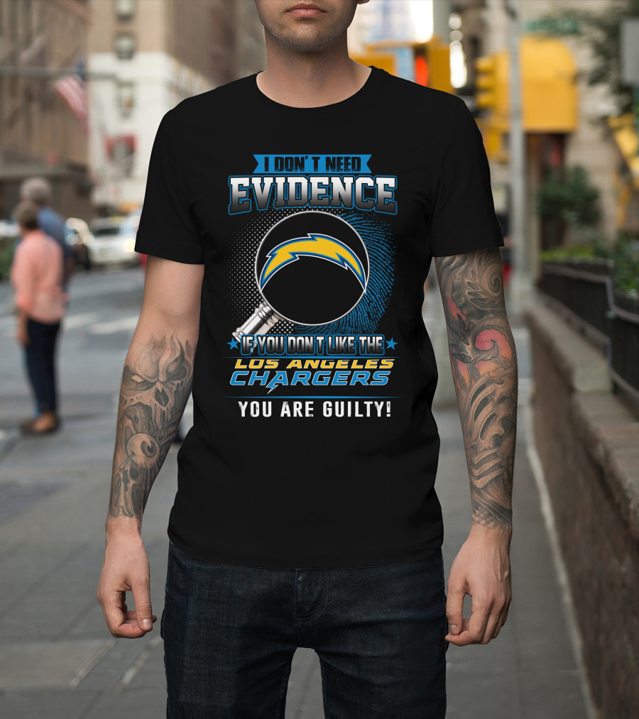 I Don’t Need Evidence If You Don’t Like the Los Angeles Chargers You Are Guilty T-Shirt