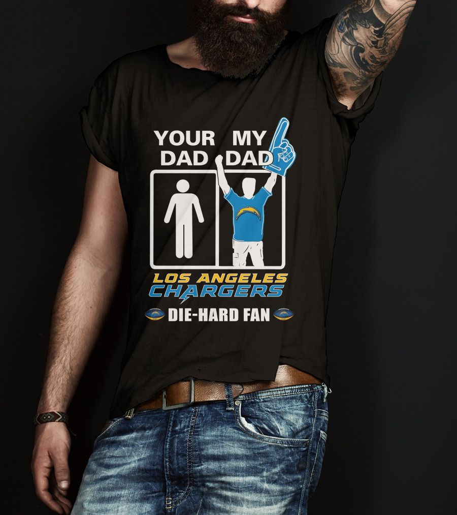 Your Dad My Dad Los Angeles Chargers Die-Hard Fan T-Shirt