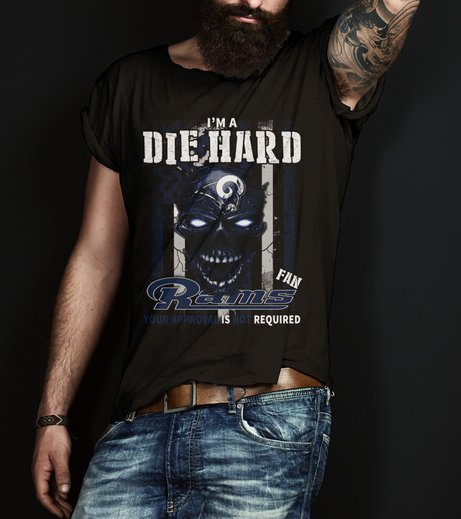 I'm A Die Hard Fan Rams Your Approval Is Not Required T-Shirt