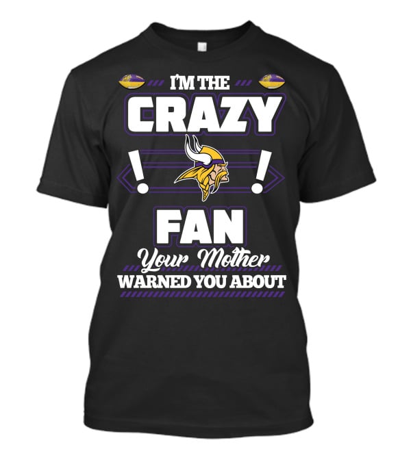 I'm The Crazy Minnesota Vikings Fan Your Mother Warned You About T-Shirt