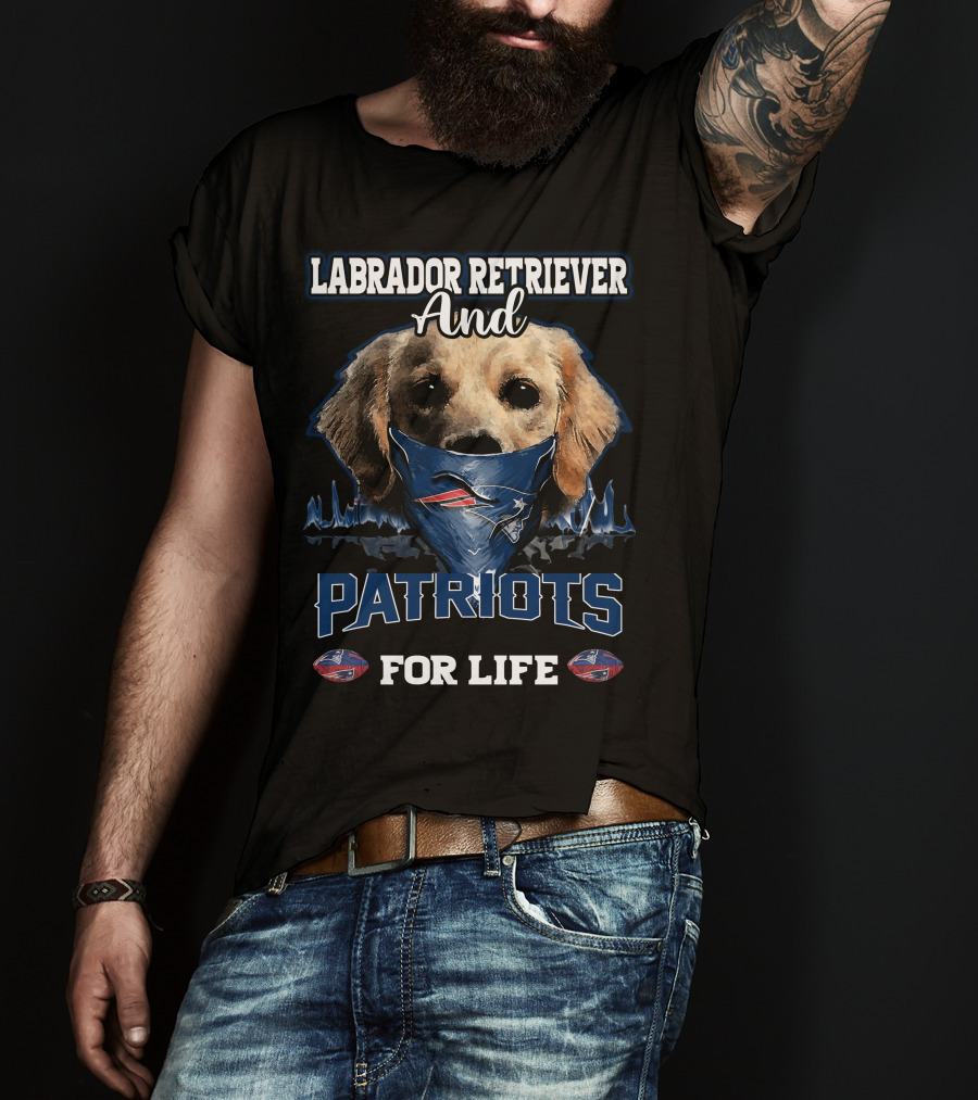Labrador Retriever And Patriots For Life New England Patriots T-Shirt