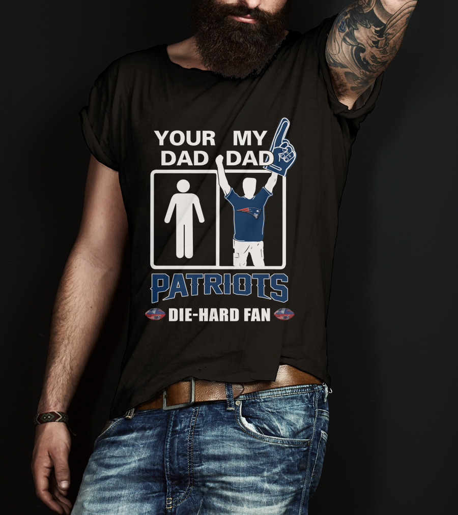 Your Dad My Dad Patriots Die-Hard Fan T-Shirt